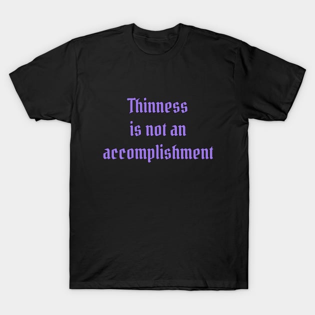 Thinness is Not an Accomplishment T-Shirt by PorcelainRose